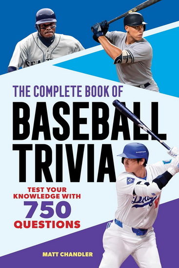The Complete Book of Baseball Trivia: Test Your Knowledge with 750 Questions - MATT CHANDLER