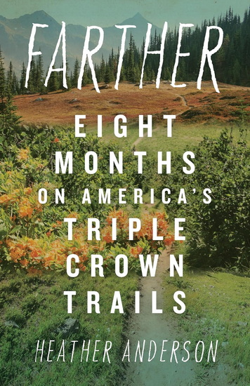 Farther: Eight Months of America's Triple Crown Trails - HEATHER ANDERSON