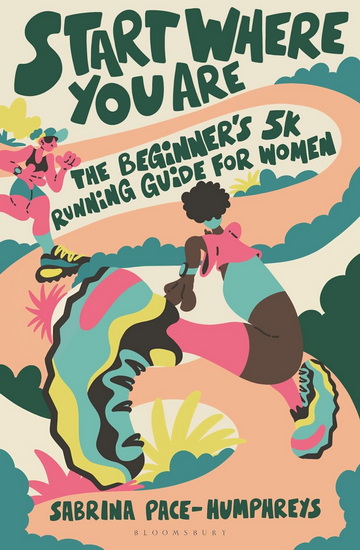 Start Where You Are: The Beginner's 5k Running Guide for Women - SABRINA PACE-HUMPHREYS