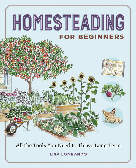Homesteading for Beginners: All the Tools You Need to Thrive Long Term - LISA LOMBARDO