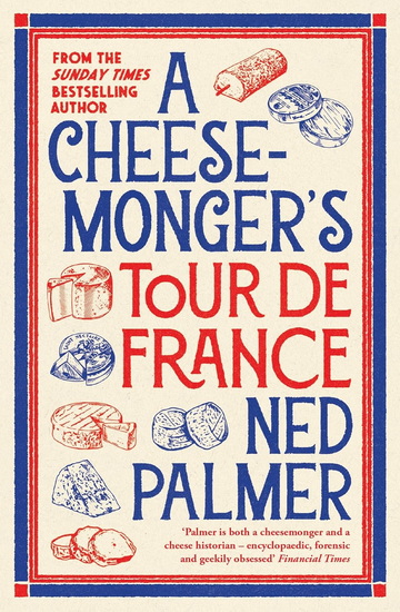 A Cheesemonger&#39;s Tour de France - NED PALMER