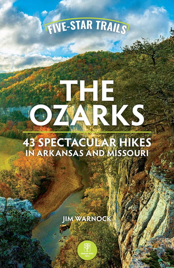 Five-Star Trails: The Ozarks: 43 Spectacular Hikes in Arkansas and Missouri - JIM WARNOCK