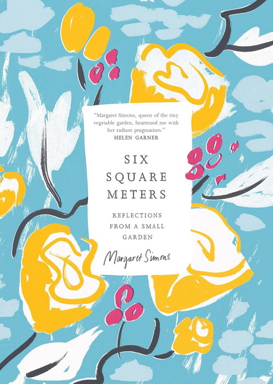 Six Square Meters: Reflections from a Small Garden - MARGARET SIMONS