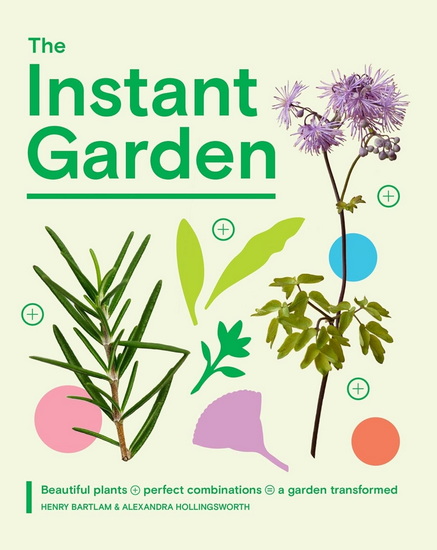 The Instant Garden: Transform Your Outdoor Space and Create Immediate Impact - HENRY BARTLAM - ALEXANDRA HOLLINGSWORTH