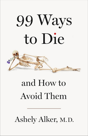 99 Ways to Die: And How to Avoid Them - ASHELY ALKER