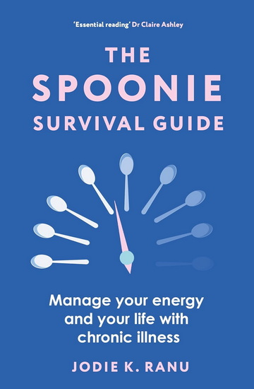The Spoonie Survival Guide: Manage your energy and your life with chronic illness - JODIE K RANU