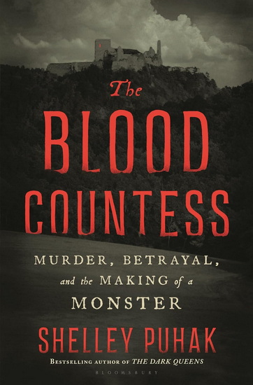 The Blood Countess: Murder, Betrayal, and the Making of a Monster - SHELLEY PUHAK