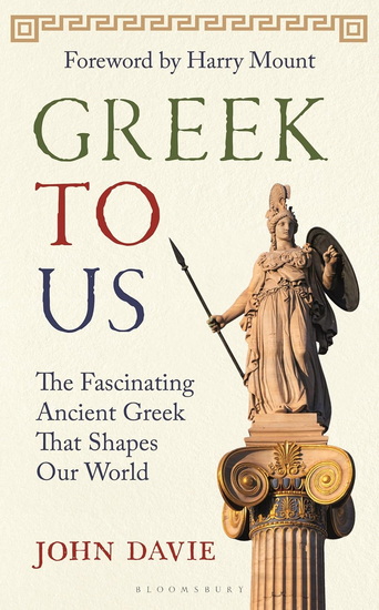 Greek To Us: The Fascinating Ancient Greek That Shapes Our World - JOHN DAVIE