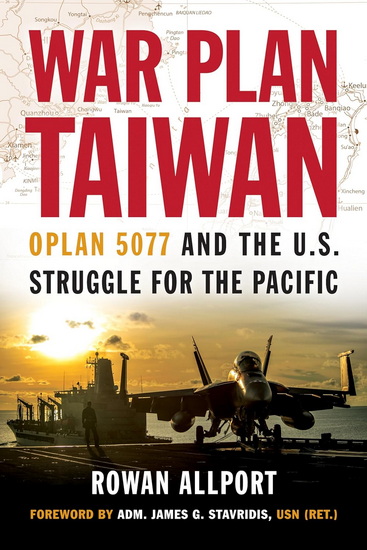 War Plan Taiwan: OPLAN 5077 and the U.S. Struggle for the Pacific - ROWAN ALLPORT - JAMES G STAVRIDIS