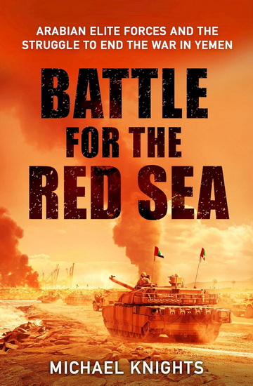 The Battle for the Red Sea: Arabian Elite Forces and the Struggle to End the War in Yemen - MICHAEL KNIGHTS
