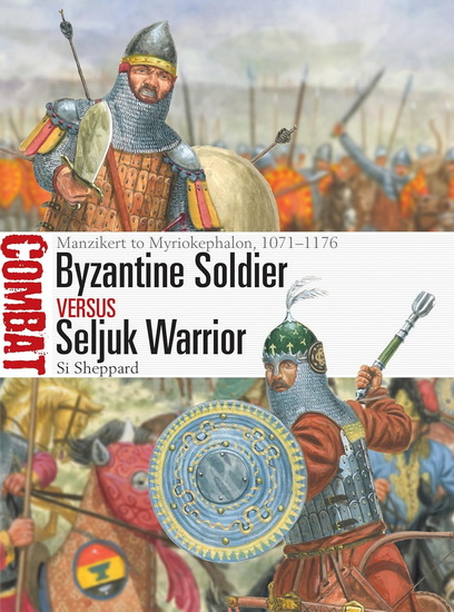 Byzantine Soldier vs Seljuk Warrior: Manzikert to Myriokephalon, 1071-1176 - SI SHEPPARD - GIUSEPPE RAVA