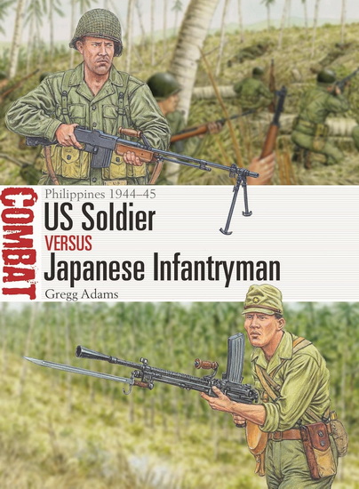 US Soldier vs Japanese Infantryman: Philippines 1944-45 - GREGG ADAMS - ADAM HOOK