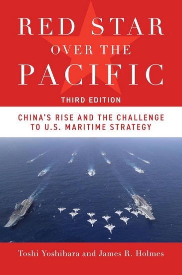 Red Star Over the Pacific, Third Edition: China's Rise and the Challenge to U.S. Maritime Strategy - TOSHI YOSHIHARA - JAMES R HOLMES