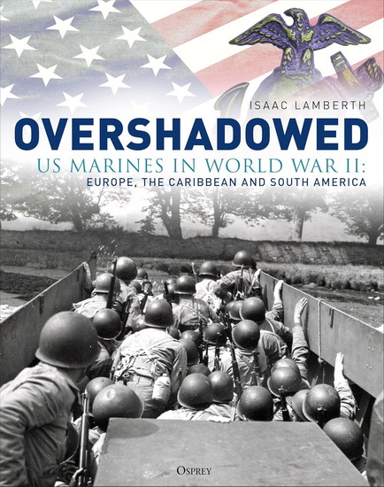 Overshadowed: US Marines in World War II: Europe, the Caribbean, and South America - ISAAC LAMBERTH