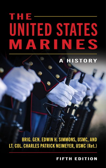 The United States Marines: A History, Fifth Edition - EDWIN HOWARD SIMMONS - LTCOL CHARLES PATRICK NEIMEYER