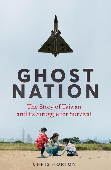 Ghost Nation: The Story of Taiwan and Its Struggle for Survival - CHRIS HORTON