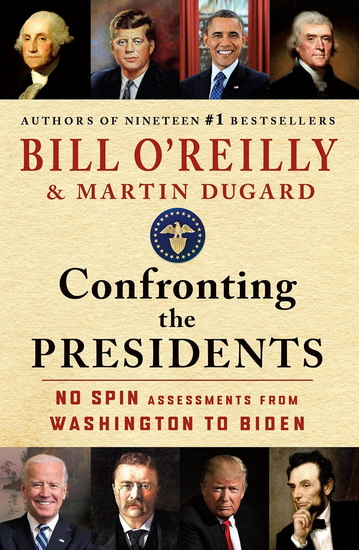 Confronting the Presidents: No Spin Assessments from Washington to Biden - BILL O'REILLY - MARTIN DUGARD