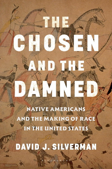 The Chosen and The Damned: Native Americans and the Making of Race in the United States - DAVID J SILVERMAN