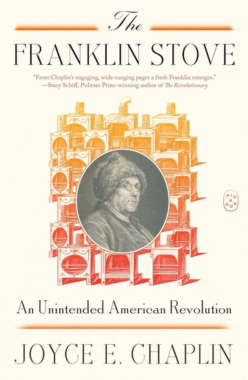 The Franklin Stove: An Unintended American Revolution - JOYCE E CHAPLIN