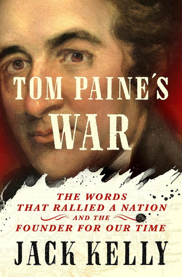 Tom Paine&#39;s War: The Words That Rallied a Nation and the Founder for Our Time - JACK KELLY