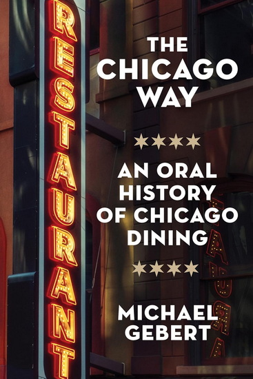The Chicago Way: An Oral History of Chicago Dining - MICHAEL GEBERT
