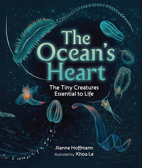 The Ocean's Heart: The Tiny Creatures Essential to Life - JILANNE HOFFMANN - KHOA LE