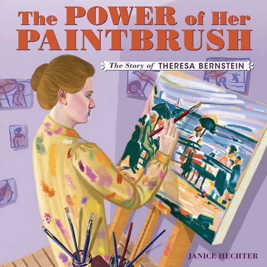 The Power of Her Paintbrush: The Story of Theresa Bernstein - JANICE HECHTER