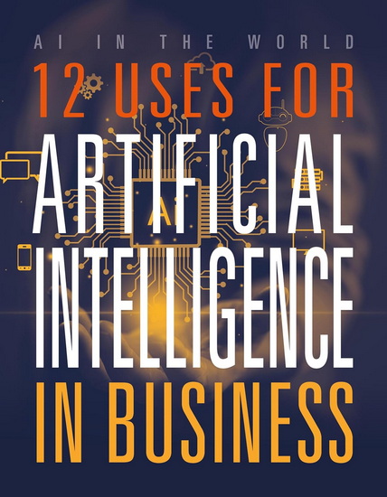 12 Uses for Artificial Intelligence in Business - MARI BOLTE