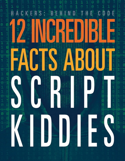 12 Incredible Facts about Script Kiddies - MEGHAN HATALLA