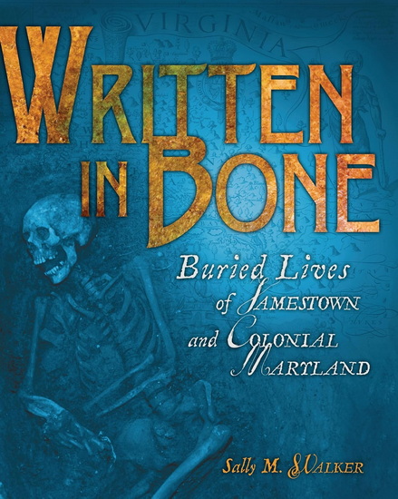 Written in Bone: Buried Lives of Jamestown and Colonial Maryland - SALLY M WALKER
