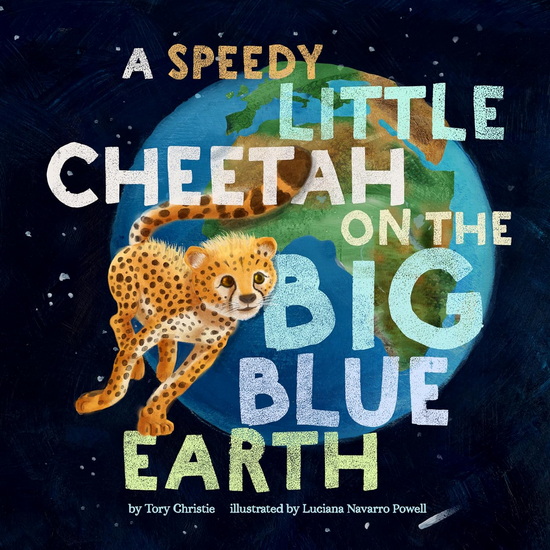 A Speedy Little Cheetah on the Big Blue Earth - TORY CHRISTIE - LUCIANA NAVARRO POWELL
