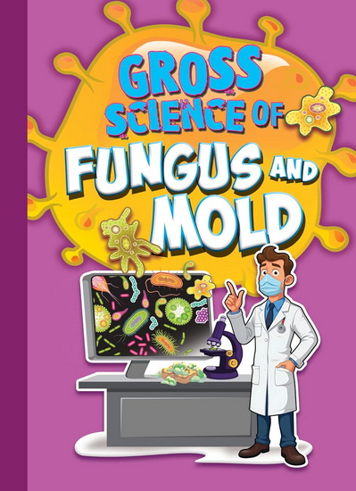 Gross Science of Fungus and Mold - STEPHANIE BEARCE