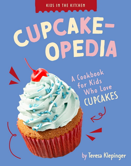 Cupcake-opedia: A Cookbook for Kids who Love Cupcakes - TERESA KLEPINGER