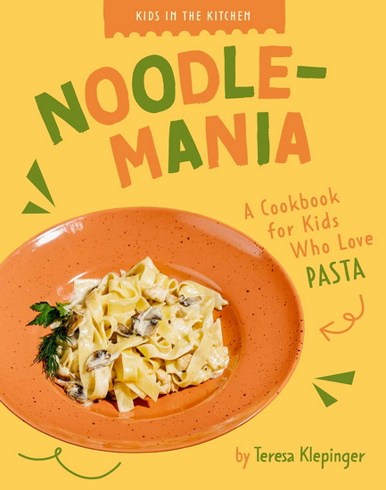 Noodlemania: A Cookbook for Kids who Love Pasta - TERESA KLEPINGER