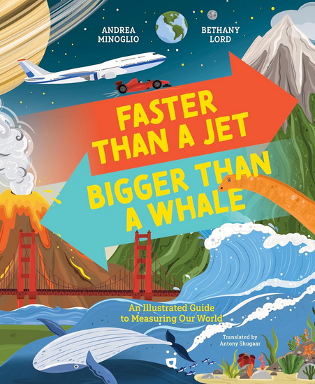 Faster than a Jet, Bigger than a Whale: An Illustrated Guide to Measuring Our World - ANDREA MINOGLIO - BETHANY LORD