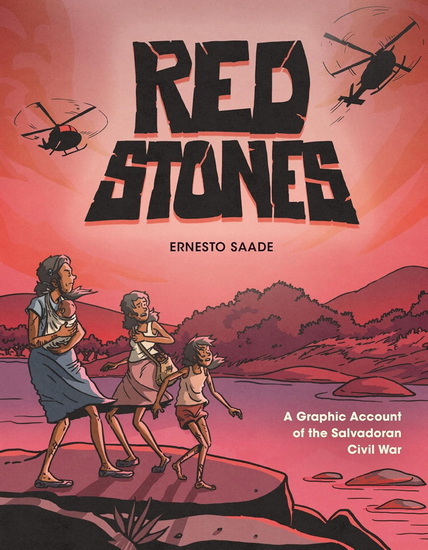 Red Stones: A Graphic Account of the Salvadoran Civil War - ERNESTO SAADE