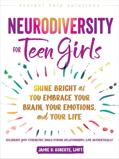 Neurodiversity for Teen Girls: Shine Bright as You Embrace Your Brain, Your Emotions, and Your Life - JAMIE D ROBERTS
