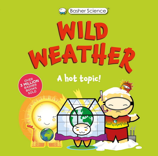 Basher Science: Wild Weather: A hot topic!: It&#39;s really wild! - TOM JACKSON & AL