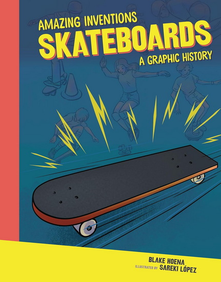 Skateboards: A Graphic History - BLAKE HOENA - SAREKI LÓPEZ