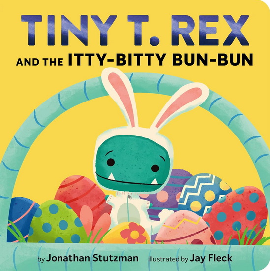 Tiny T. Rex and the Itty-Bitty Bun-Bun: An Easter and Springtime Story - JONATHAN STUTZMAN - JAY FLECK