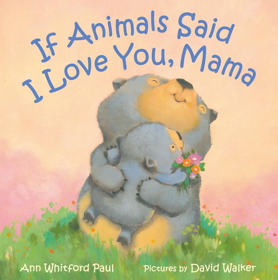 If Animals Said I Love You, Mama - ANN WHITFORD PAUL - DAVID WALKER