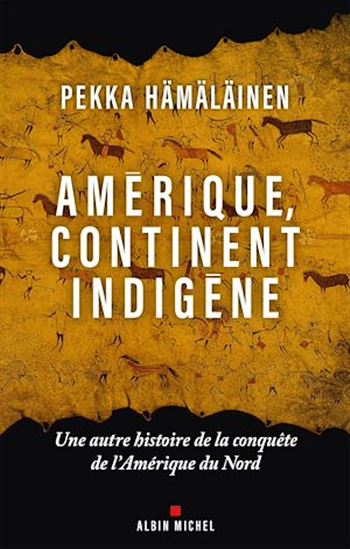 Amérique, continent indigène : une autre histoire de la conquête de l&#39;Amérique du Nord - PEKKA J HÄMÄLÄINEN