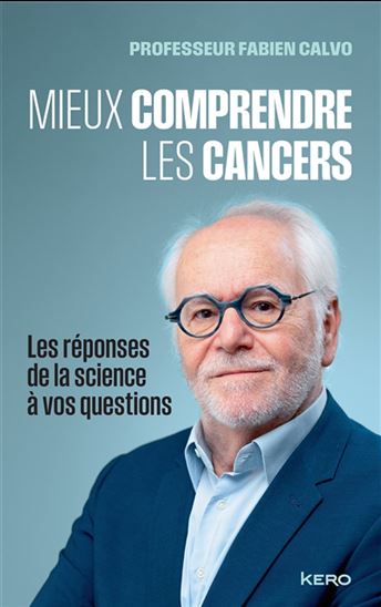 Mieux comprendre les cancers : les réponses de la science à vos questions - FABIEN CALVO