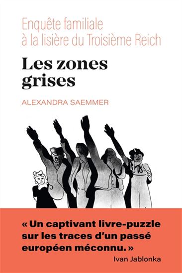 Les Zones grises : enquête familiale aux lisières du Troisième Reich - ALEXANDRA SAEMMER - ANTOINE COSSÉ