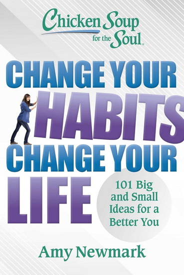 Chicken Soup for the Soul: Change Your Habits Change Your Life - AMY NEWMARK