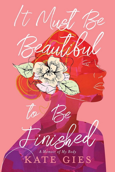 It Must Be Beautiful to Be Finished - KATE GIES
