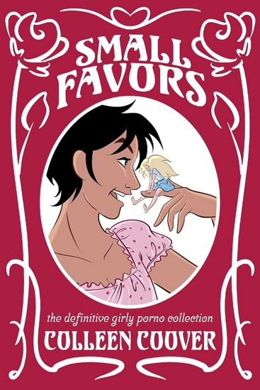 Small Favors: The Definitive Girly Porno Collection New Edition - COLLEEN COOVER