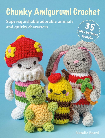 Chunky Amigurumi Crochet: 35 easy patterns to make - NATALIE BEARD