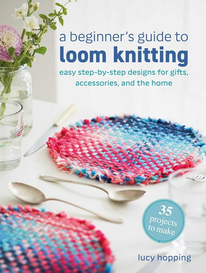 Beginner&#39;s Guide to Loom Knitting - LUCY HOPPING