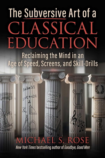 Subversive Art of a Classical Education - MICHAEL S ROSE